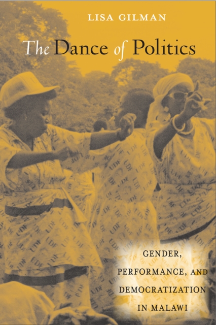 The Dance of Politics : Gender, Performance, and Democratization in Malawi, PDF eBook
