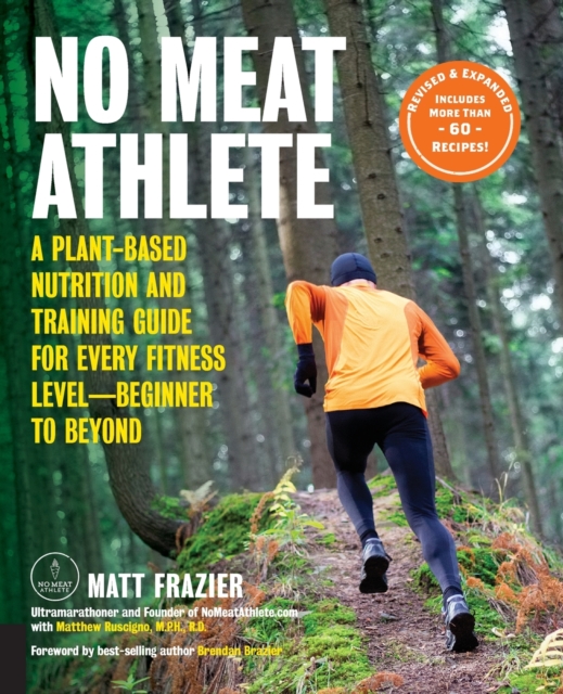 No Meat Athlete, Revised and Expanded : A Plant-Based Nutrition and Training Guide for Every Fitness Level-Beginner to Beyond [Includes More Than 60 Recipes!], Paperback / softback Book