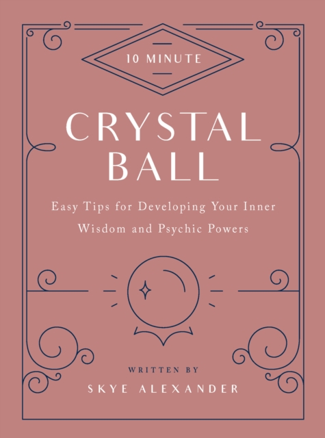 10-Minute Crystal Ball : Easy Tips for Developing Your Inner Wisdom and Psychic Powers, Hardback Book