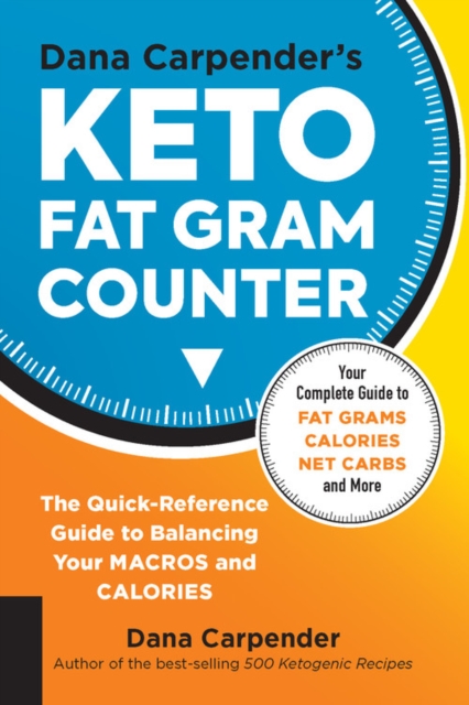 Dana Carpender's Keto Fat Gram Counter : The Quick-Reference Guide to Balancing Your Macros and Calories Volume 12, Paperback / softback Book