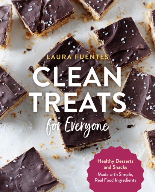 Clean Treats for Everyone : Healthy Desserts and Snacks Made with Simple, Real Food Ingredients, Paperback / softback Book