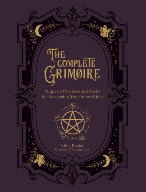 The Complete Grimoire : Magickal Practices and Spells for Awakening Your Inner Witch, Paperback / softback Book