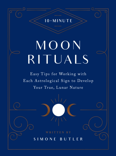 10-Minute Moon Rituals : Easy Tips for Working with Each Astrological Sign to Develop Your True, Lunar Nature, Hardback Book