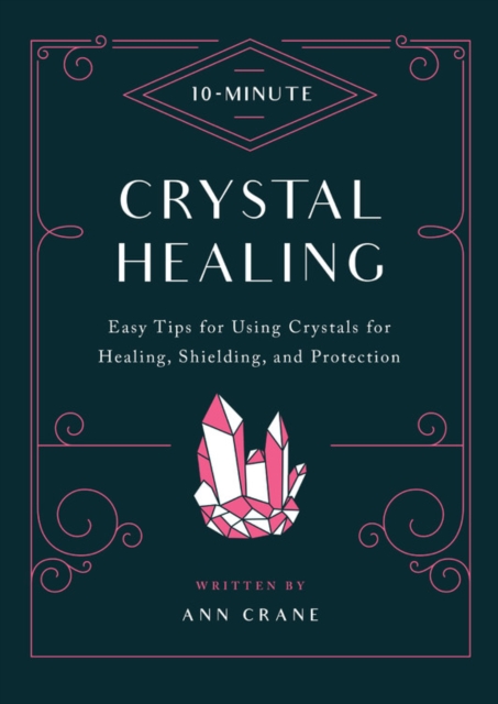 10-Minute Crystal Healing : Easy Tips for Using Crystals for Healing, Shielding, and Protection, Hardback Book