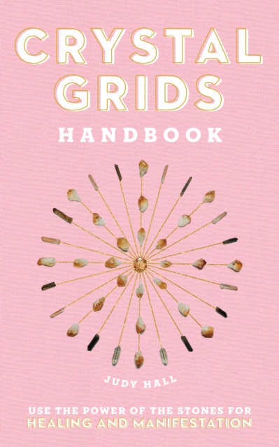 Crystal Grids Handbook : Use the Power of the Stones for Healing and Manifestation, Hardback Book