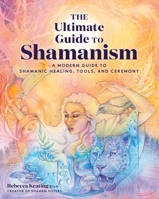 The Ultimate Guide to Shamanism : A Modern Guide to Shamanic Healing, Tools, and Ceremony Volume 11, Paperback / softback Book