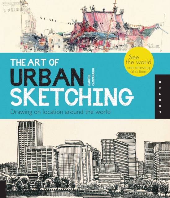 The Art of Urban Sketching : Drawing On Location Around The World, Paperback / softback Book