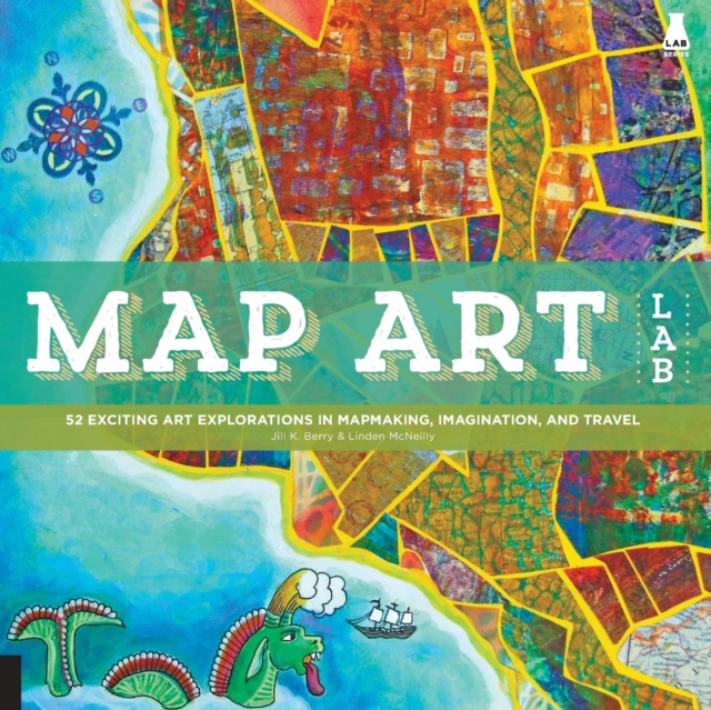 Map Art Lab : 52 Exciting Art Explorations in Mapmaking, Imagination, and Travel, Paperback / softback Book