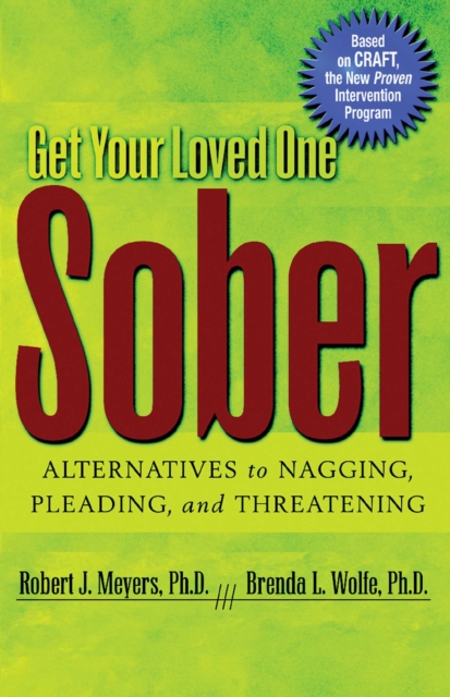 Get Your Loved One Sober : Alternatives to Nagging, Pleading, and Threatening, EPUB eBook