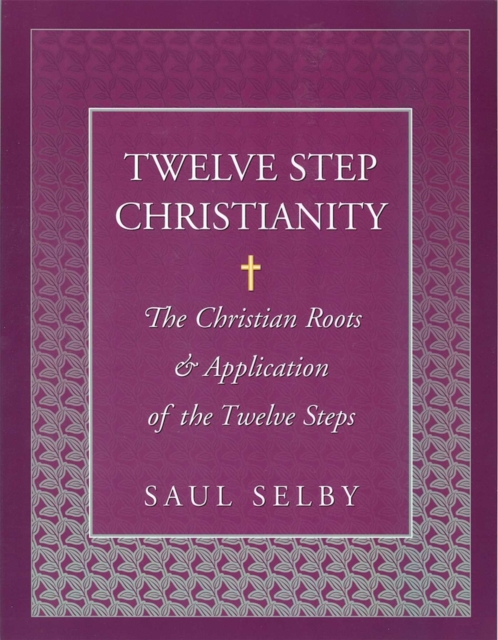 Twelve Step Christianity : The Christian Roots & Application of the Twelve Steps, EPUB eBook