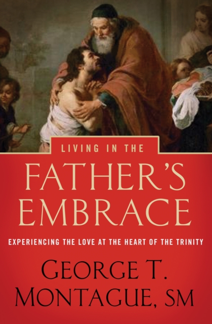 Living in the Father's Embrace : Experiencing the Love at the Heart of the Trinity, EPUB eBook