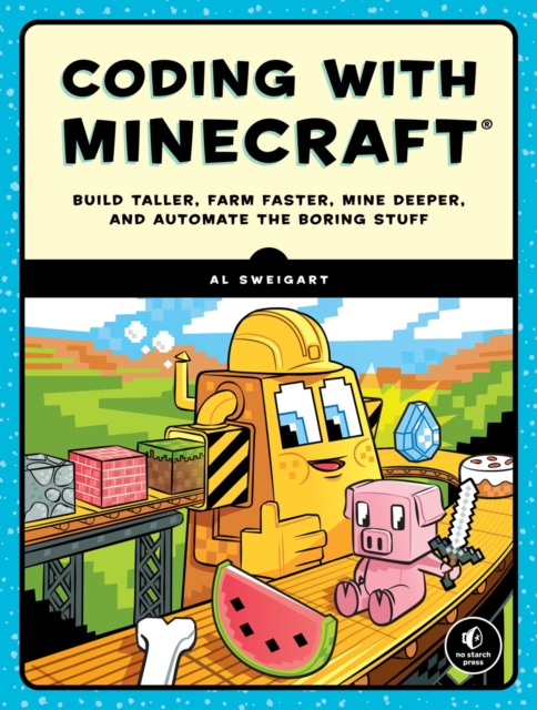 Coding With Minecraft : Build Taller, Farm Faster, Mine Deeper, and Automate the Boring Stuff, Paperback / softback Book