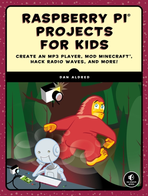 Raspberry Pi Projects For Kids : Create an MP3 Player, Mod Minecraft, Hack Radio Waves, and More!, Paperback / softback Book