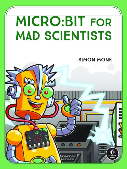Micro:bit For Mad Scientists : 30 Clever Coding and Electronics Projects for Kids, Paperback / softback Book