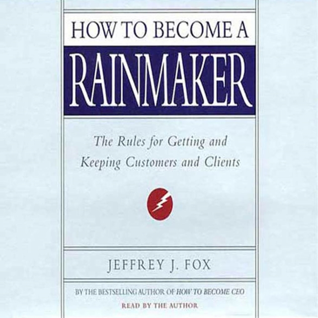 How to Become a Rainmaker : The Rules for Getting and Keeping Customers and Clients, eAudiobook MP3 eaudioBook