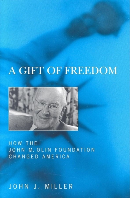A Gift of Freedom : How the John M. Olin Foundation Changed America, EPUB eBook