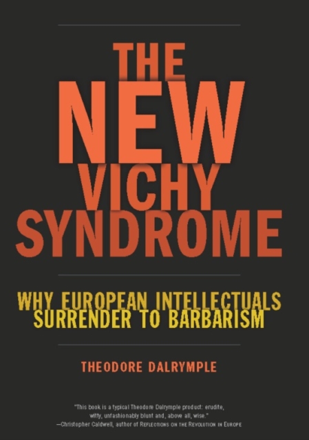 The New Vichy Syndrome : Why European Intellectuals Surrender to Barbarism, EPUB eBook