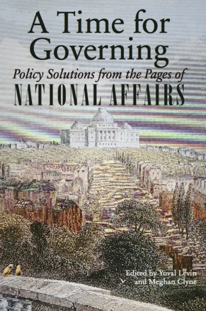 A Time for Governing : Policy Solutions from the Pages of National Affairs, EPUB eBook