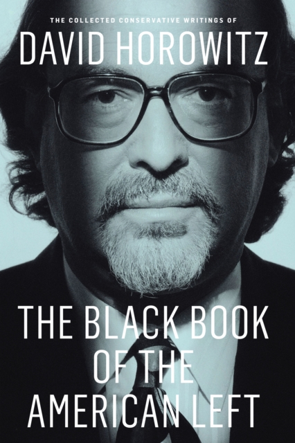 The Black Book of the American Left : The Collected Conservative Writings of David Horowitz, EPUB eBook