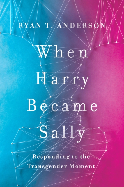 When Harry Became Sally : Responding to the Transgender Moment, Hardback Book