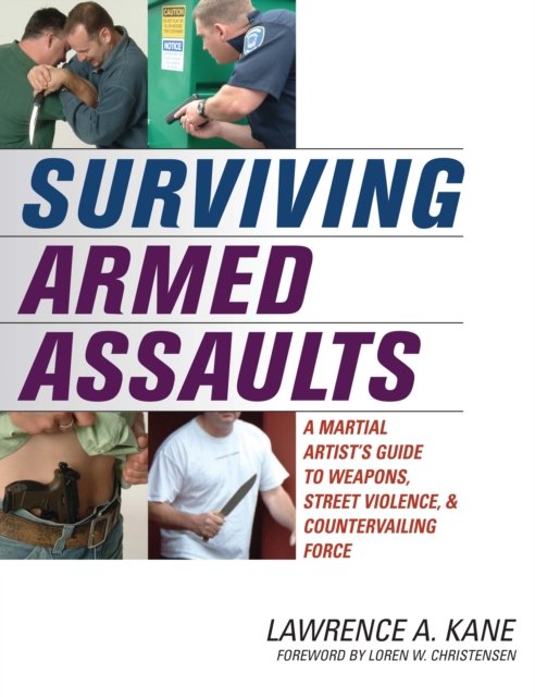 Surviving Armed Assaults : A Martial Artists Guide to Weapons, Street Violence, and Countervailing Force, Paperback / softback Book