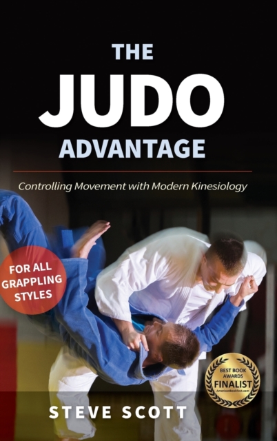The Judo Advantage : Controlling Movement with Modern Kinesiology. For All Grappling Styles, Hardback Book