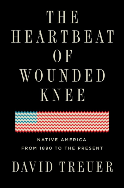 The Heartbeat Of Wounded Knee : Indian America from 1890 to the Present, Hardback Book