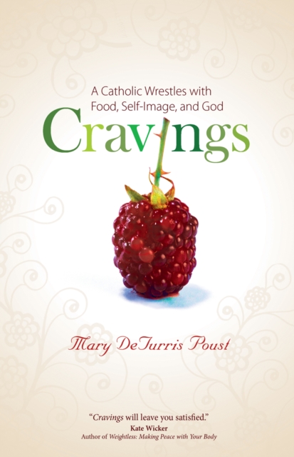 Cravings : A Catholic Wrestles with Food, Self-Image, and God, EPUB eBook