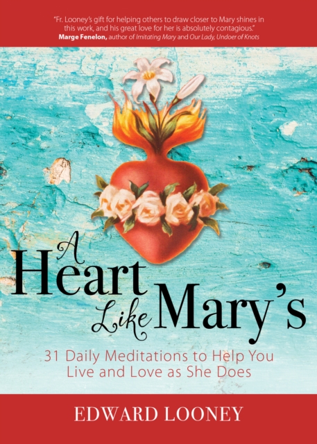 A Heart Like Mary's : 31 Daily Meditations to Help You Live and Love as She Does, EPUB eBook