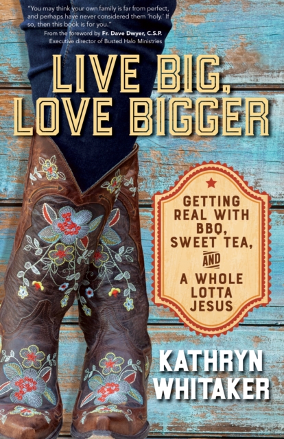 Live Big, Love Bigger : Getting Real with BBQ, Sweet Tea, and a Whole Lotta Jesus, EPUB eBook