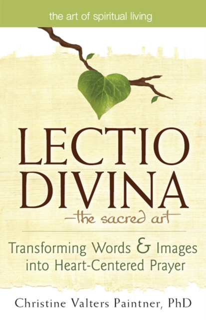 Lectio Divina-The Sacred Art : Transforming Words & Images into Heart-Centered Prayer, EPUB eBook