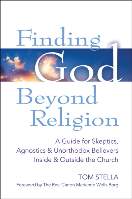 Finding God Beyond Religion : A Guide for Skeptics, Agnostics & Unorthodox Believers Inside & Outside the Church, EPUB eBook