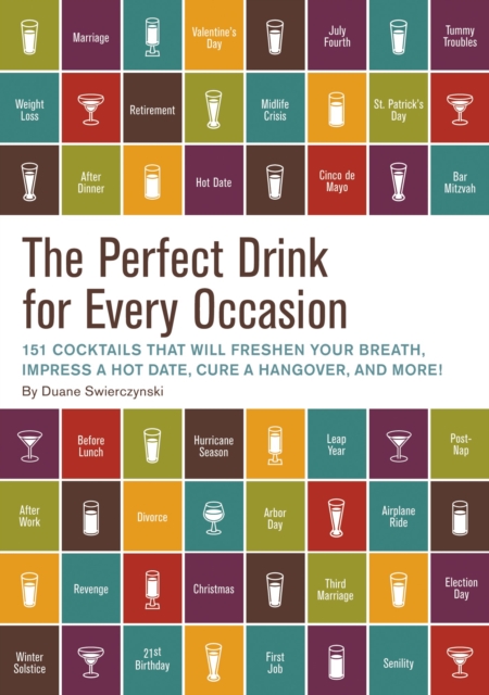 The Perfect Drink for Every Occasion : 151 Cocktails That Will Freshen Your Breath, Impress a Hot Date, Cure a Hangover, and More!, Hardback Book