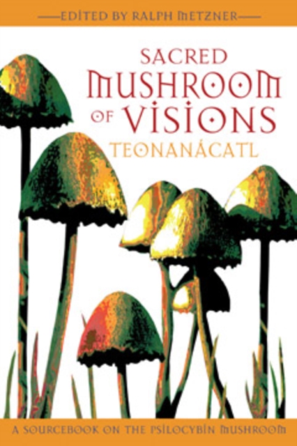 Sacred Mushroom of Visions : A Sourcebook on the Psilocybin Mushroom, Paperback / softback Book