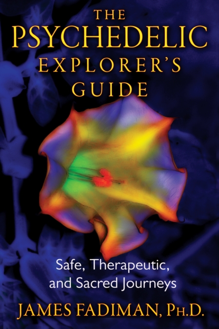 The Psychedelic Explorer's Guide : Safe, Therapeutic, and Sacred Journeys, Paperback / softback Book