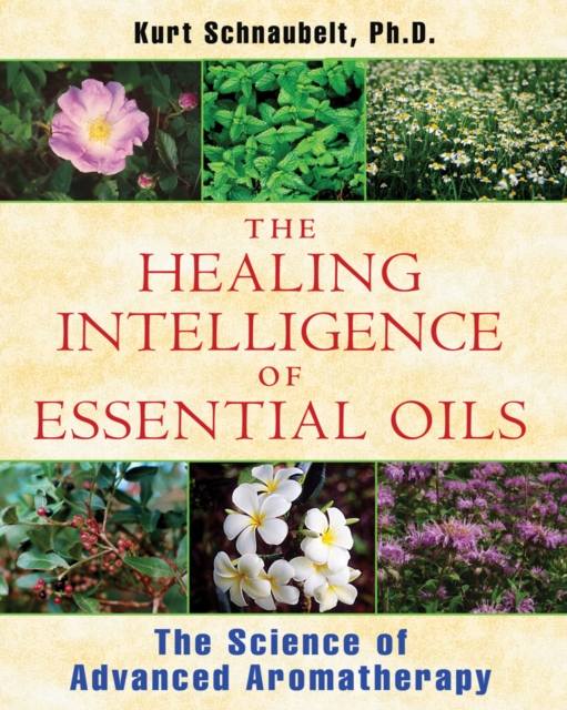 Healing Intelligence of Essential Oils : The Science of Advanced Aromatherapy, Paperback / softback Book