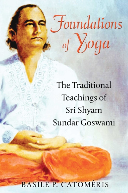 Foundations of Yoga : The Traditional Teachings of Sri Shyam Sundar Goswami, EPUB eBook