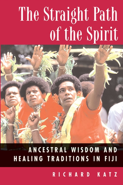 The Straight Path of the Spirit : Ancestral Wisdom and Healing Traditions in Fiji, EPUB eBook