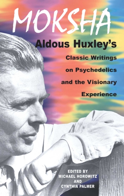 Moksha : Aldous Huxley's Classic Writings on Psychedelics and the Visionary Experience, EPUB eBook