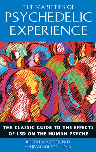 The Varieties of Psychedelic Experience : The Classic Guide to the Effects of LSD on the Human Psyche, EPUB eBook