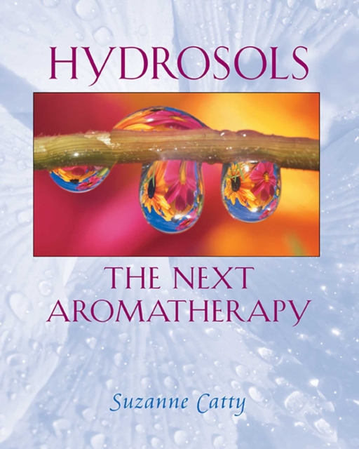 Hydrosols : The Next Aromatherapy, EPUB eBook