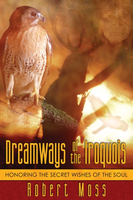 Dreamways of the Iroquois : Honoring the Secret Wishes of the Soul, EPUB eBook