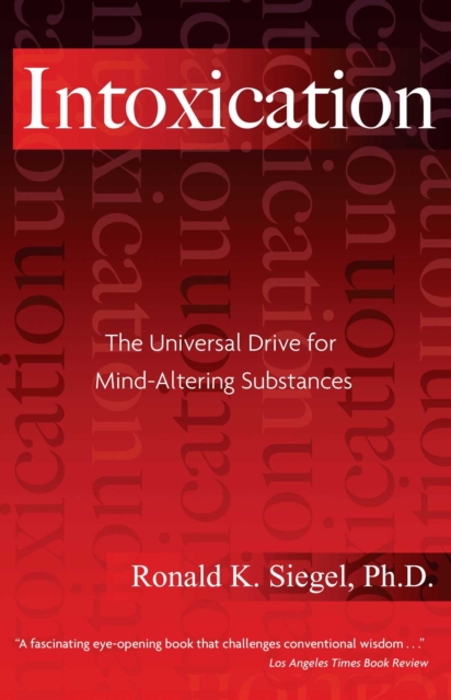 Intoxication : The Universal Drive for Mind-Altering Substances, EPUB eBook