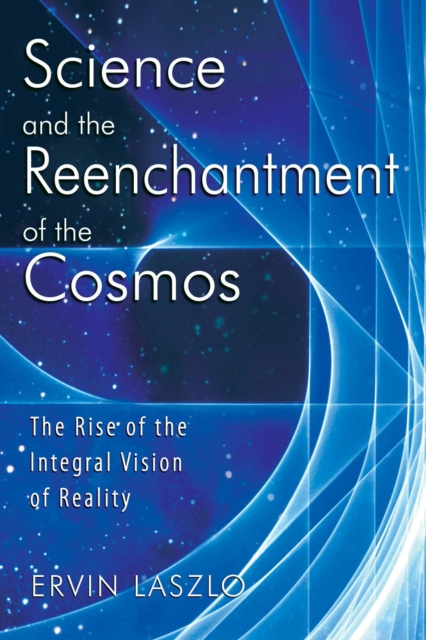 Science and the Reenchantment of the Cosmos : The Rise of the Integral Vision of Reality, EPUB eBook