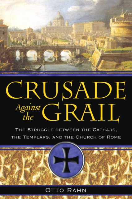 Crusade Against the Grail : The Struggle between the Cathars, the Templars, and the Church of Rome, EPUB eBook