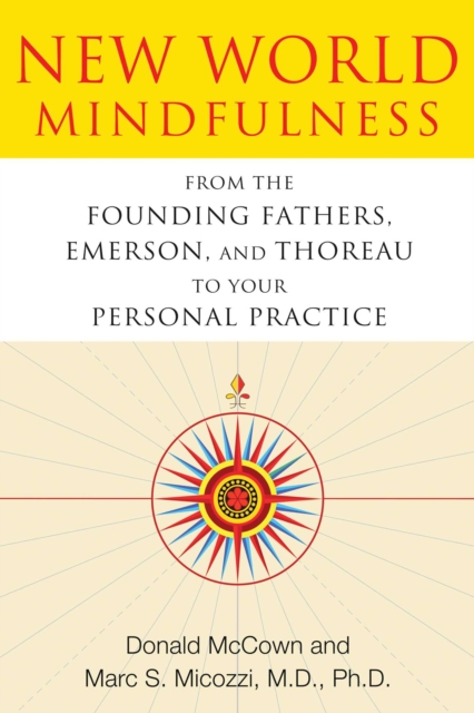 New World Mindfulness : From the Founding Fathers, Emerson, and Thoreau to Your Personal Practice, EPUB eBook