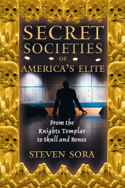 Secret Societies of America's Elite : From the Knights Templar to Skull and Bones, EPUB eBook