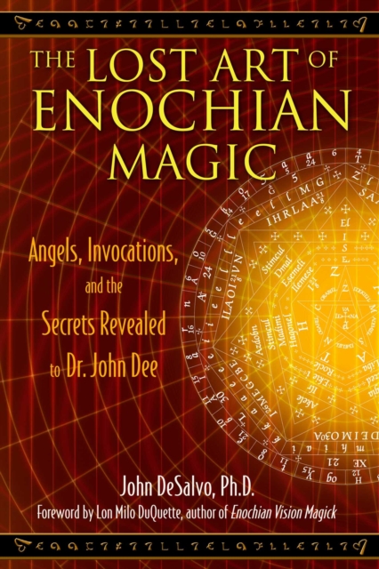 The Lost Art of Enochian Magic : Angels, Invocations, and the Secrets Revealed to Dr. John Dee, EPUB eBook