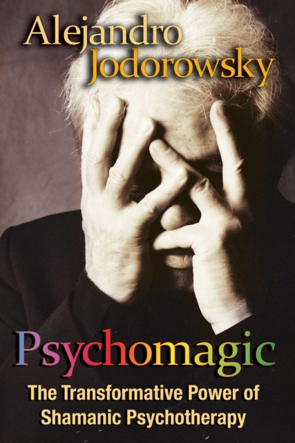 Psychomagic : The Transformative Power of Shamanic Psychotherapy, EPUB eBook