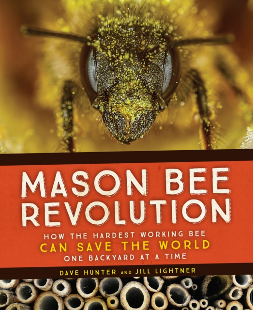 Mason Bee Revolution : How the Hardest Working Bee Can Save the World - One Backyard at a Time, EPUB eBook